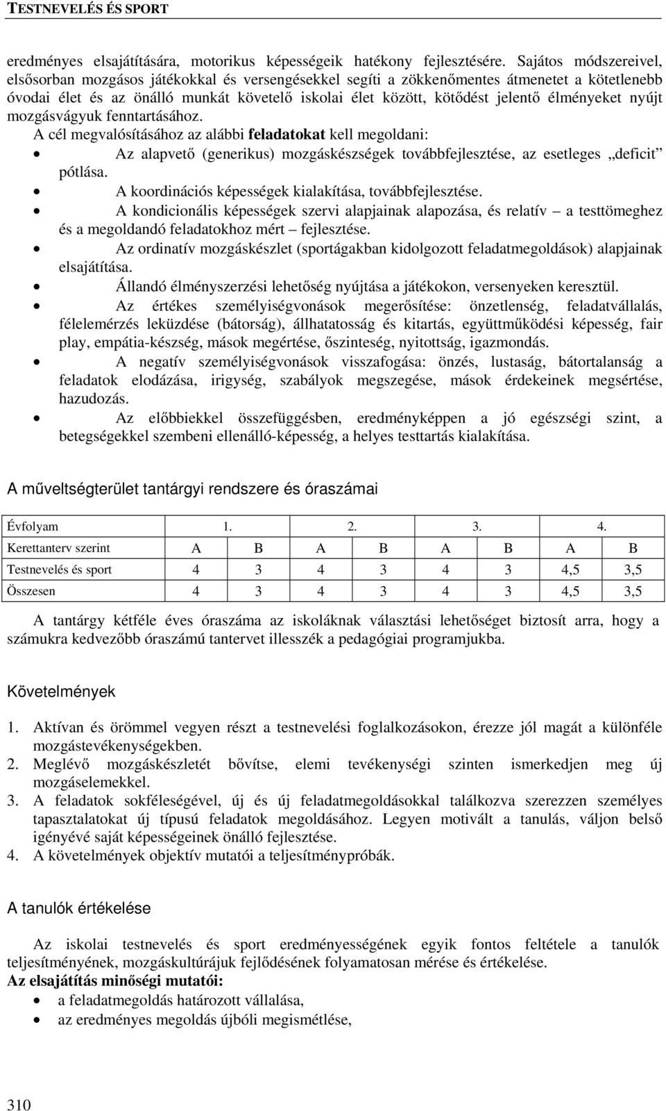 nyújt mozgásvágyuk fenntartásához. A cél megvalósításához az alábbi feladatokat kell megoldani: Az alapvető (generikus) mozgáskzségek továbbfejleszte, az esetleges deficit pótlása.