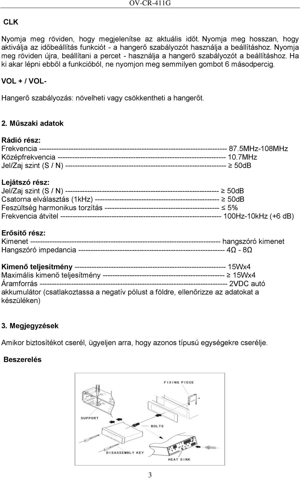 VOL + / VOL- Hangerő szabályozás: növelheti vagy csökkentheti a hangerőt. 2. Műszaki adatok Rádió rész: Frekvencia ----------------------------------------------------------------------------- 87.