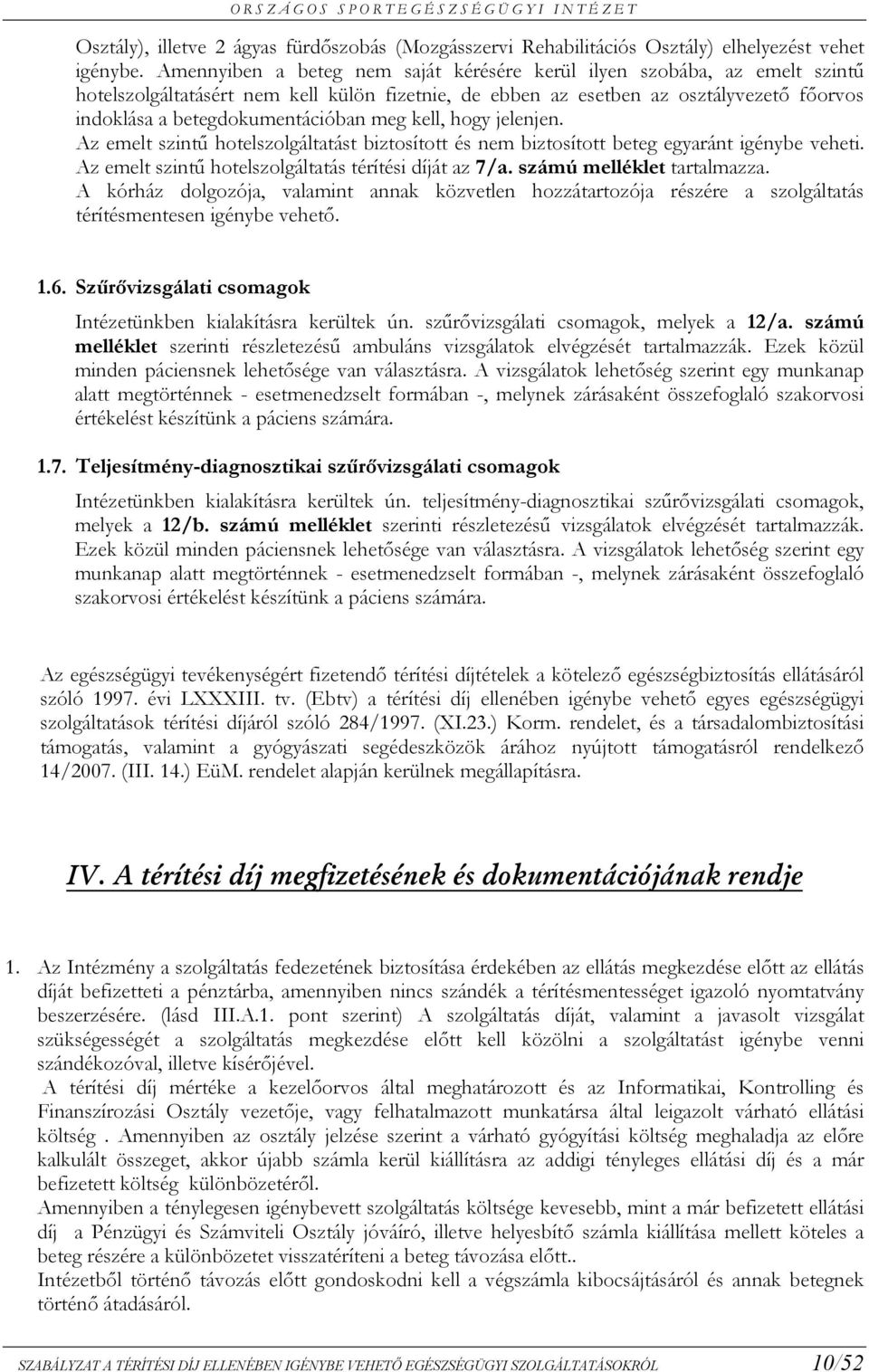 meg kell, hogy jelenjen. Az emelt szintő hotelszolgáltatást biztosított és nem biztosított beteg egyaránt igénybe veheti. Az emelt szintő hotelszolgáltatás térítési díját az 7/a.