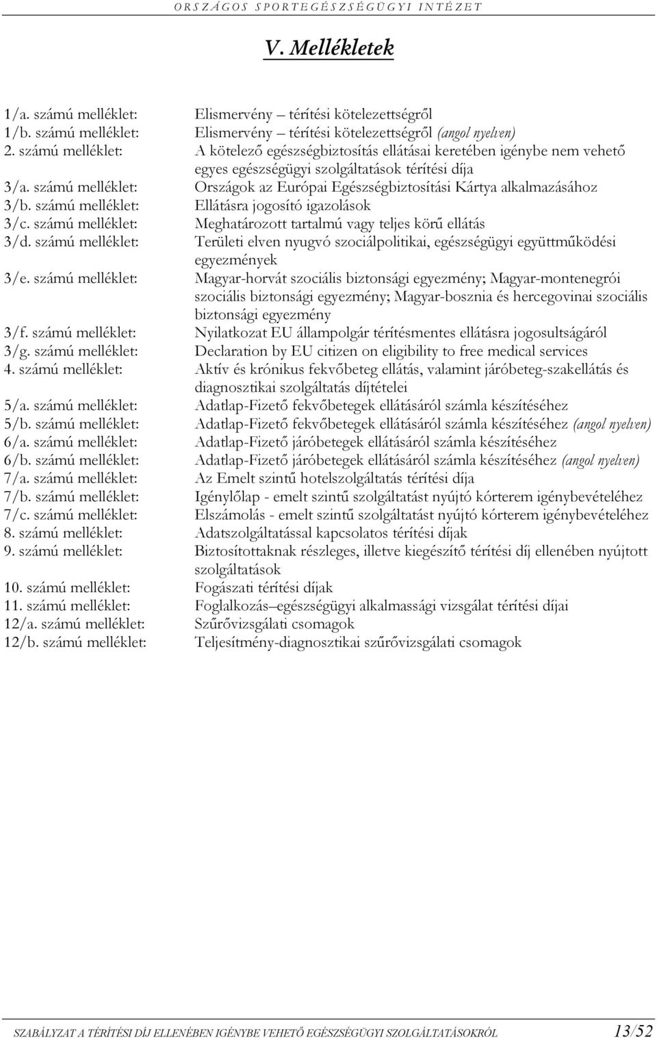 számú melléklet: Országok az Európai Egészségbiztosítási Kártya alkalmazásához 3/b. számú melléklet: Ellátásra jogosító igazolások 3/c.