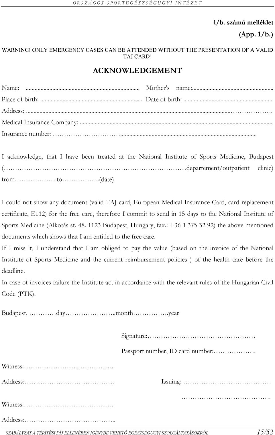 to..(date) I could not show any document (valid TAJ card, European Medical Insurance Card, card replacement certificate, E112) for the free care, therefore I commit to send in 15 days to the National