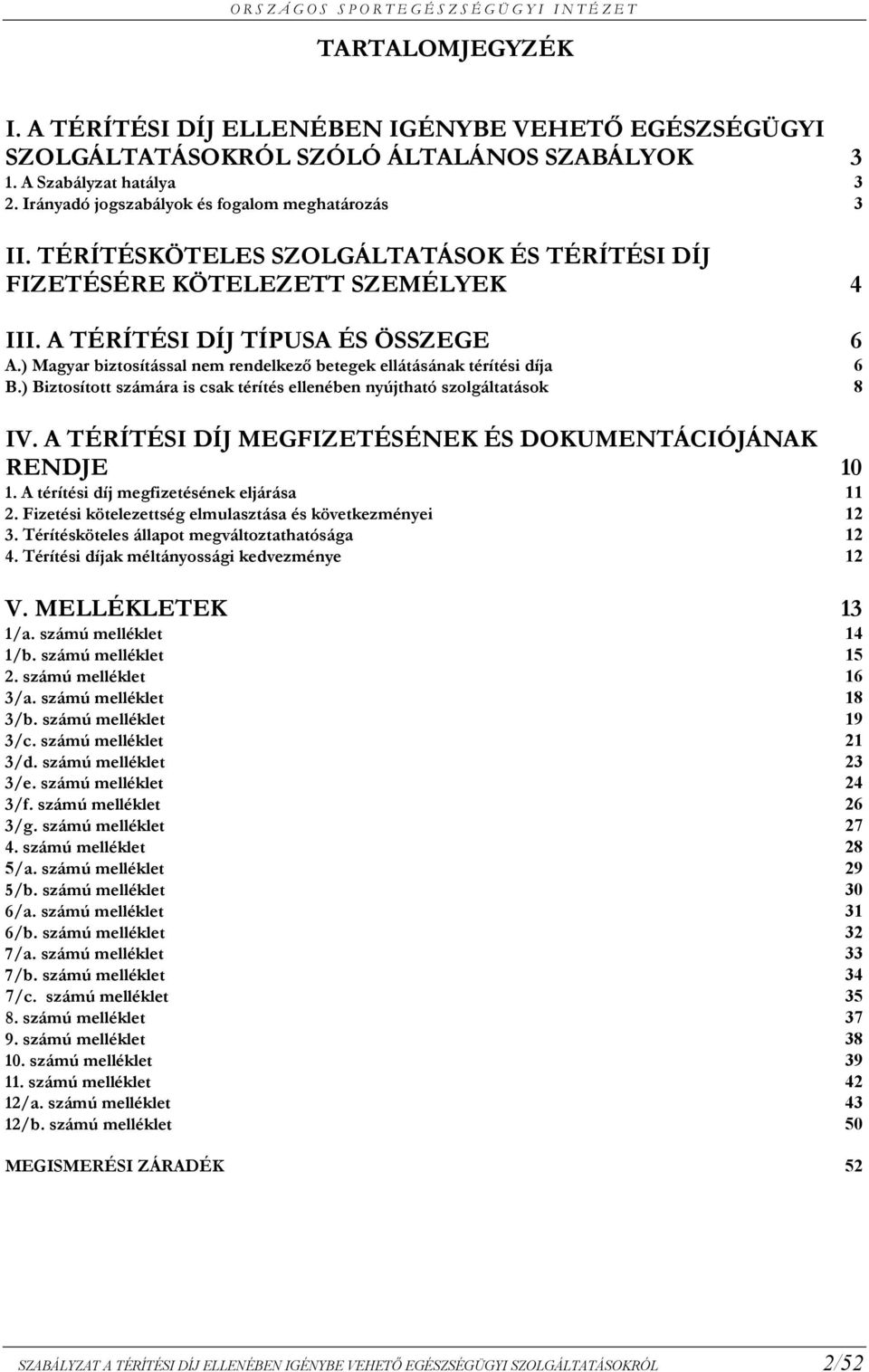 ) Biztosított számára is csak térítés ellenében nyújtható szolgáltatások 6 8 IV. A TÉRÍTÉSI DÍJ MEGFIZETÉSÉNEK ÉS DOKUMENTÁCIÓJÁNAK RENDJE 10 1. A térítési díj megfizetésének eljárása 11 2.