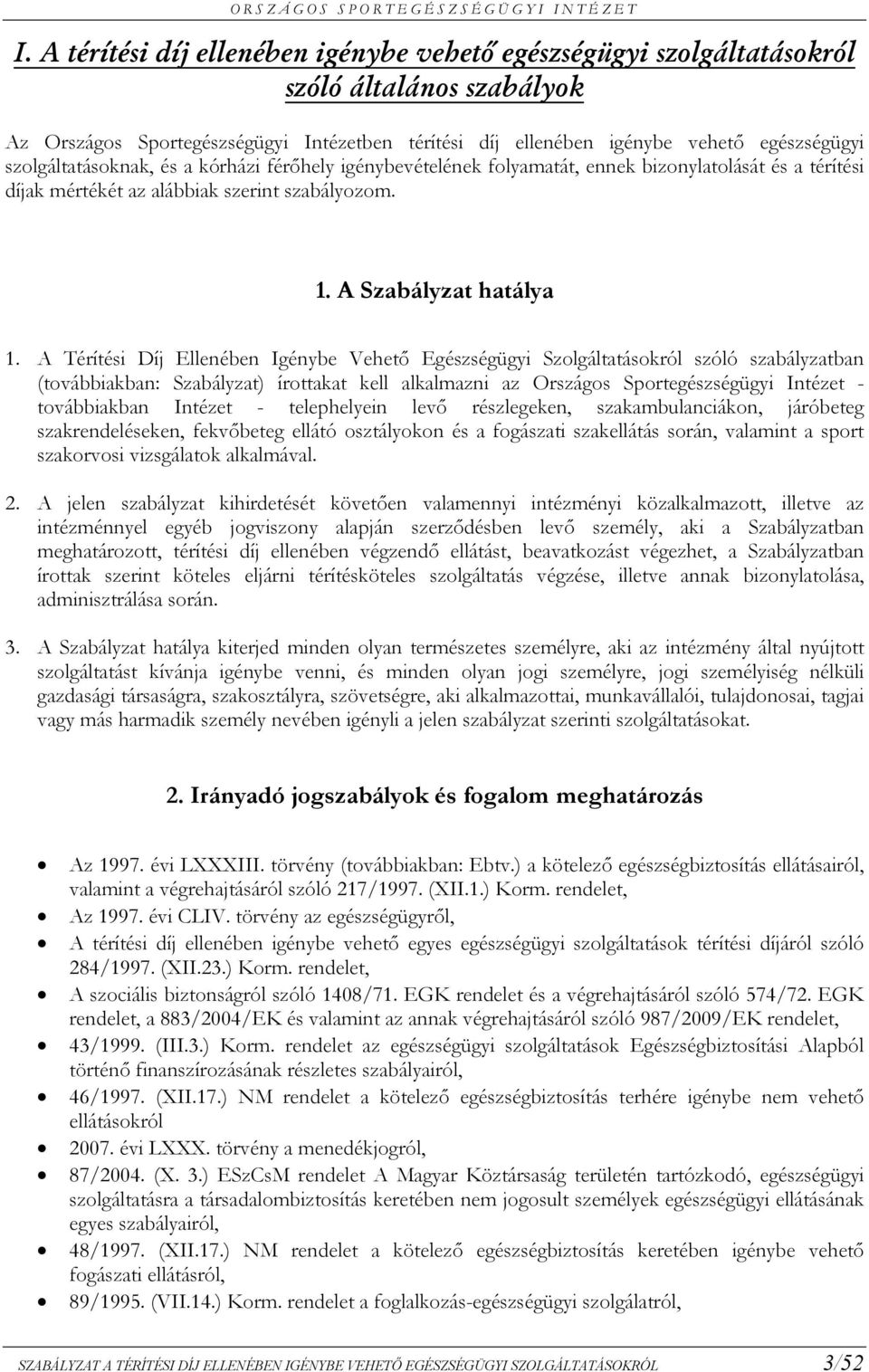 A Térítési Díj Ellenében Igénybe Vehetı Egészségügyi Szolgáltatásokról szóló szabályzatban (továbbiakban: Szabályzat) írottakat kell alkalmazni az Országos Sportegészségügyi Intézet - továbbiakban