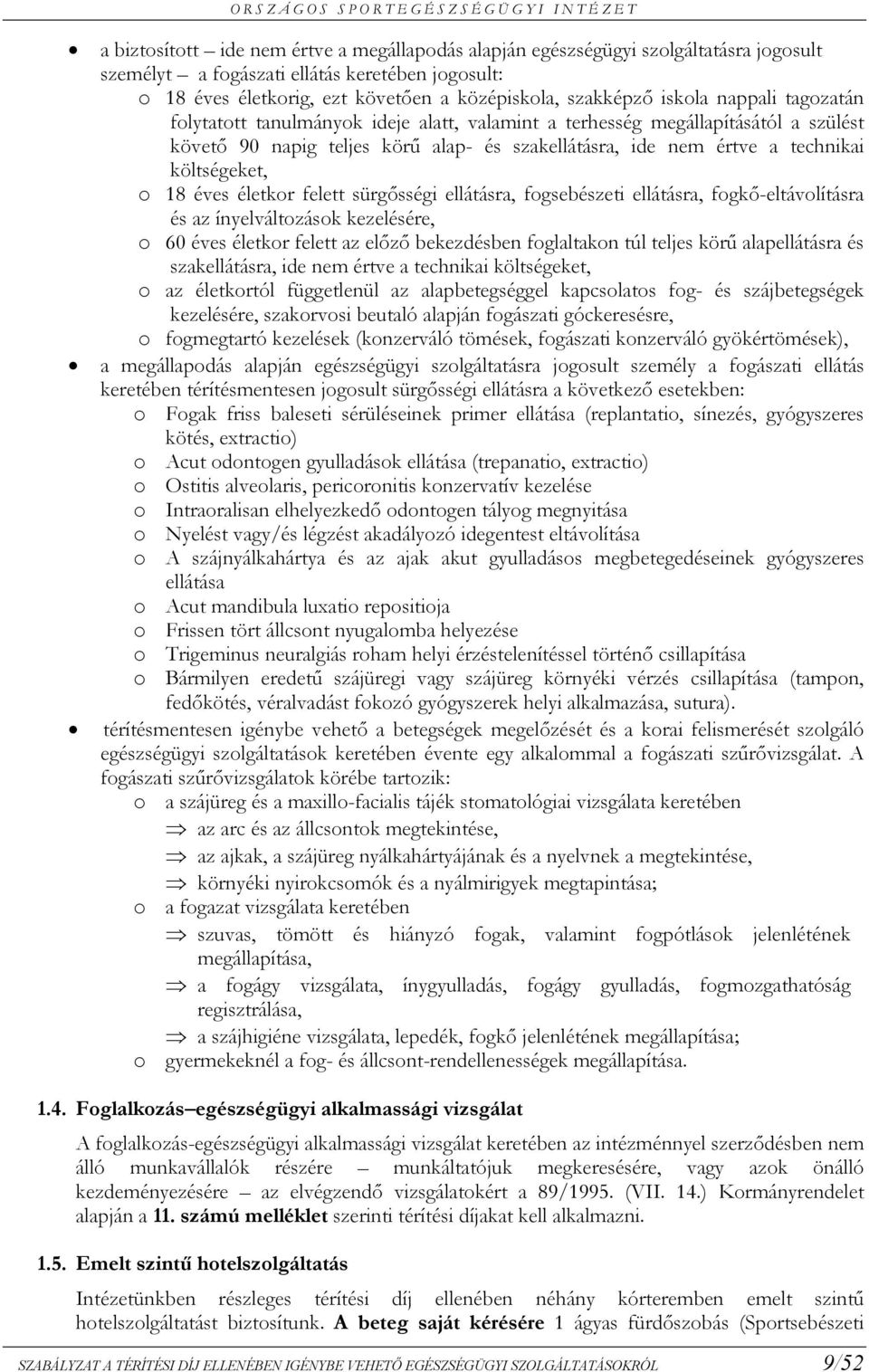 o 18 éves életkor felett sürgısségi ellátásra, fogsebészeti ellátásra, fogkı-eltávolításra és az ínyelváltozások kezelésére, o 60 éves életkor felett az elızı bekezdésben foglaltakon túl teljes körő