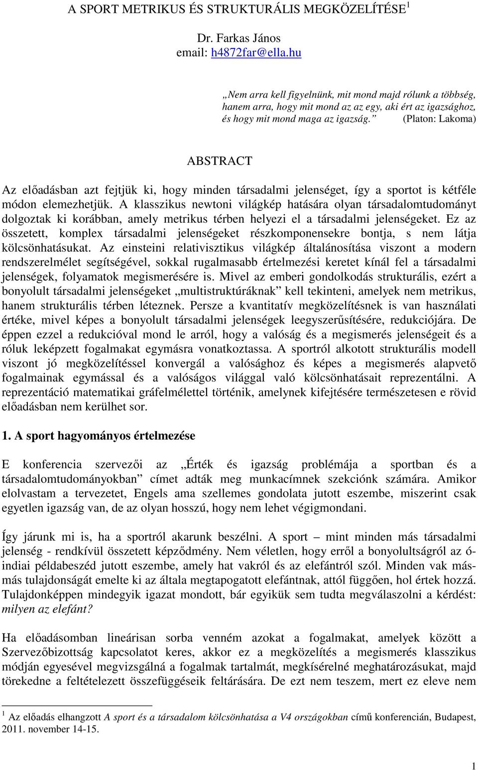 (Platon: Lakoma) ABSTRACT Az elıadásban azt fejtjük ki, hogy minden társadalmi jelenséget, így a sportot is kétféle módon elemezhetjük.