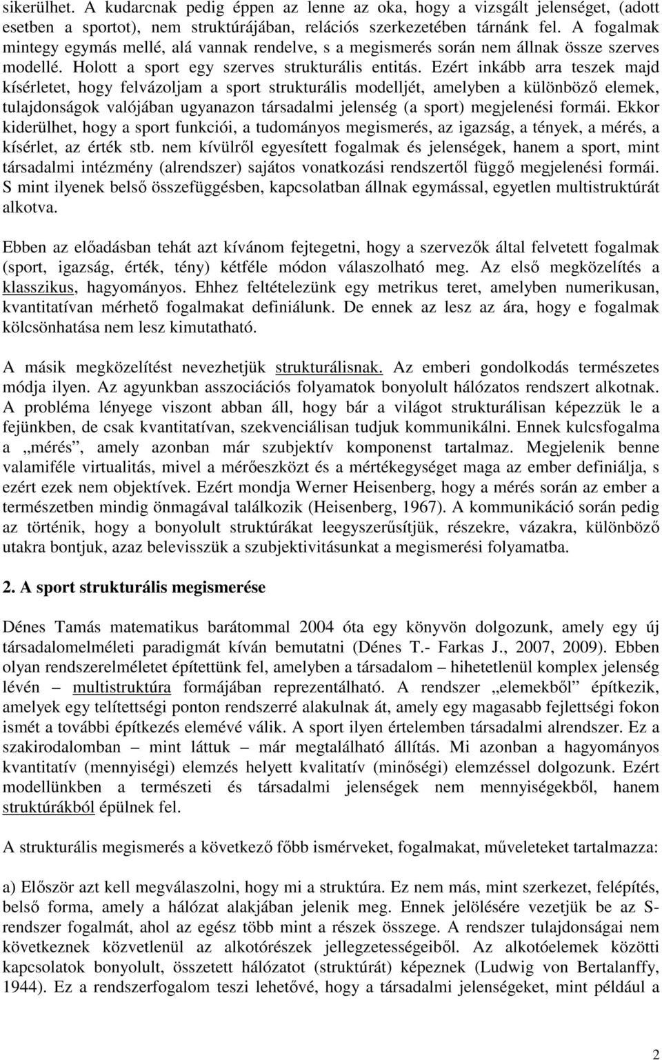 Ezért inkább arra teszek majd kísérletet, hogy felvázoljam a sport strukturális modelljét, amelyben a különbözı elemek, tulajdonságok valójában ugyanazon társadalmi jelenség (a sport) megjelenési