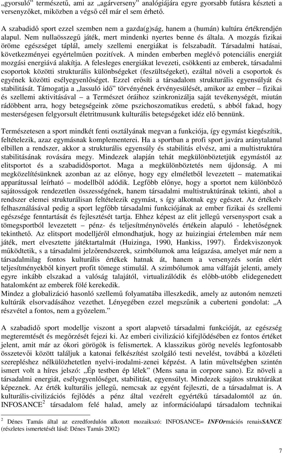 A mozgás fizikai öröme egészséget táplál, amely szellemi energiákat is felszabadít. Társadalmi hatásai, következményei egyértelmően pozitívek.