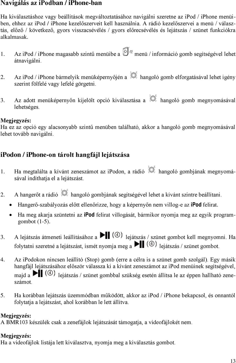 Az ipod / iphone magasabb szintű menüibe a menü / információ gomb segítségével lehet átnavigálni. 2.