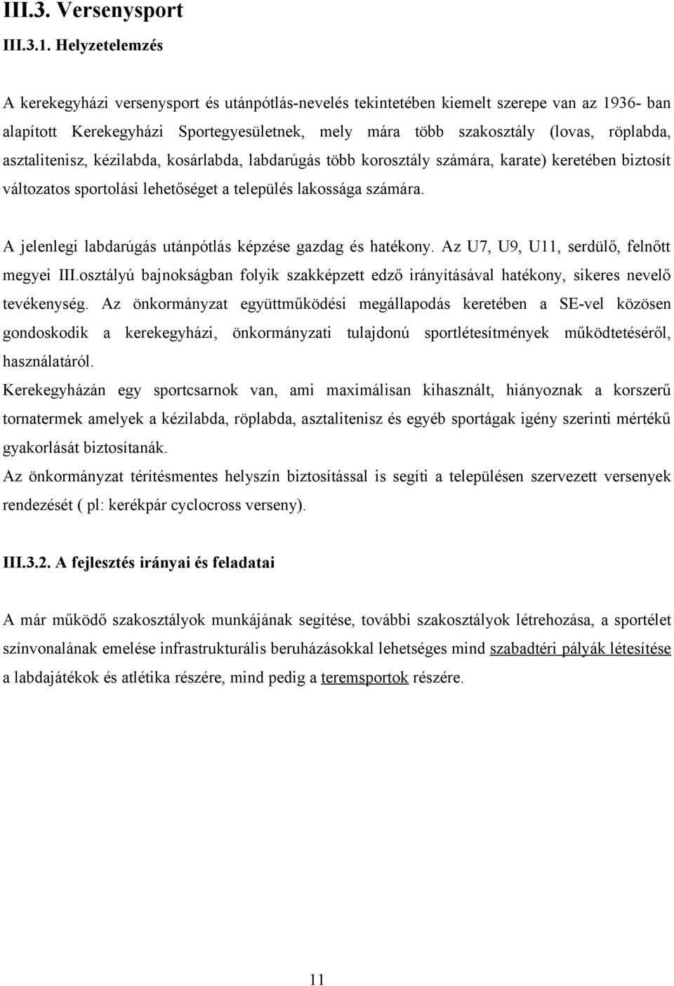 asztalitenisz, kézilabda, kosárlabda, labdarúgás több korosztály számára, karate) keretében biztosít változatos sportolási lehetőséget a település lakossága számára.