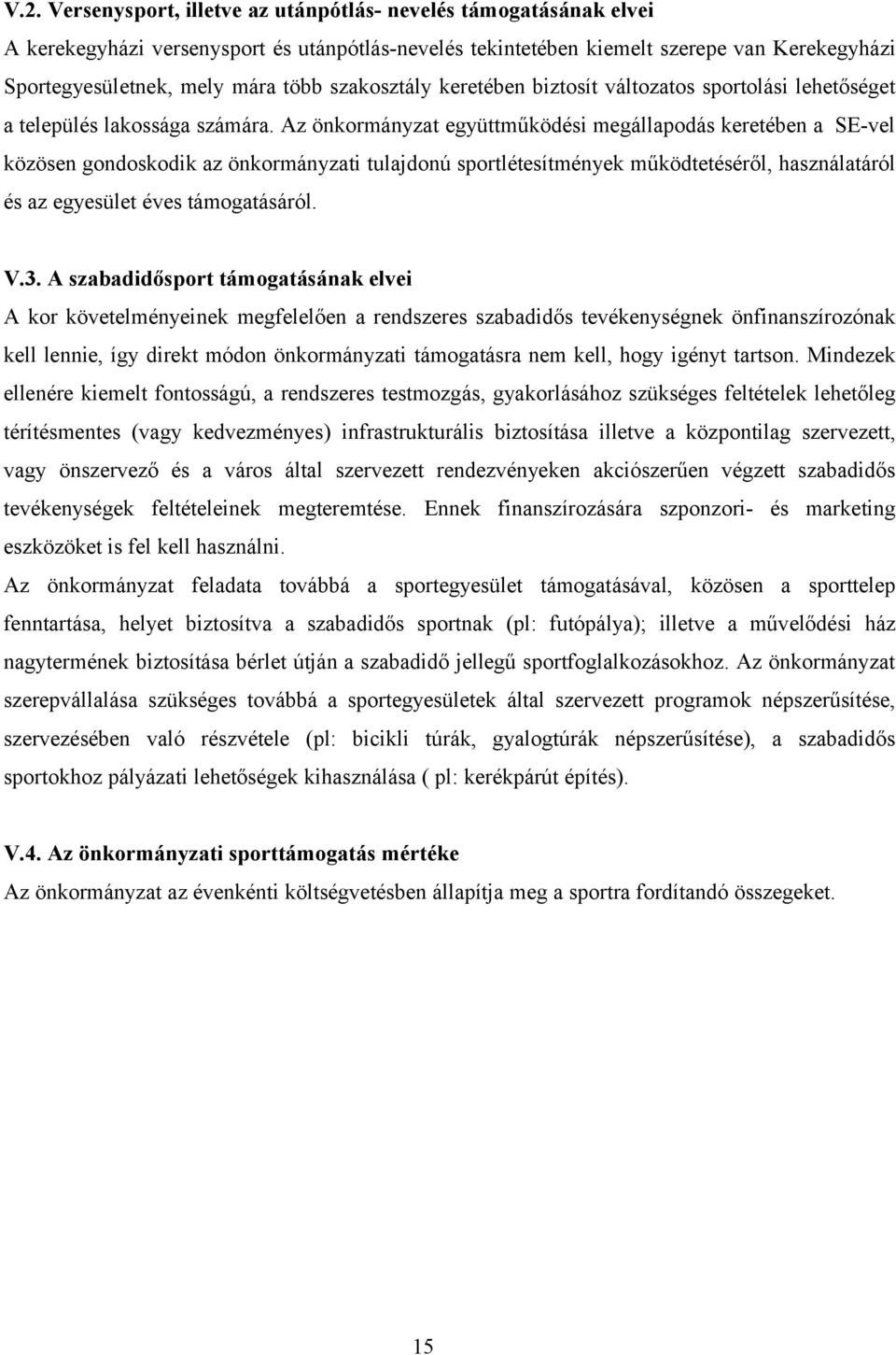 Az önkormányzat együttműködési megállapodás keretében a SE-vel közösen gondoskodik az önkormányzati tulajdonú sportlétesítmények működtetéséről, használatáról és az egyesület éves támogatásáról. V.3.