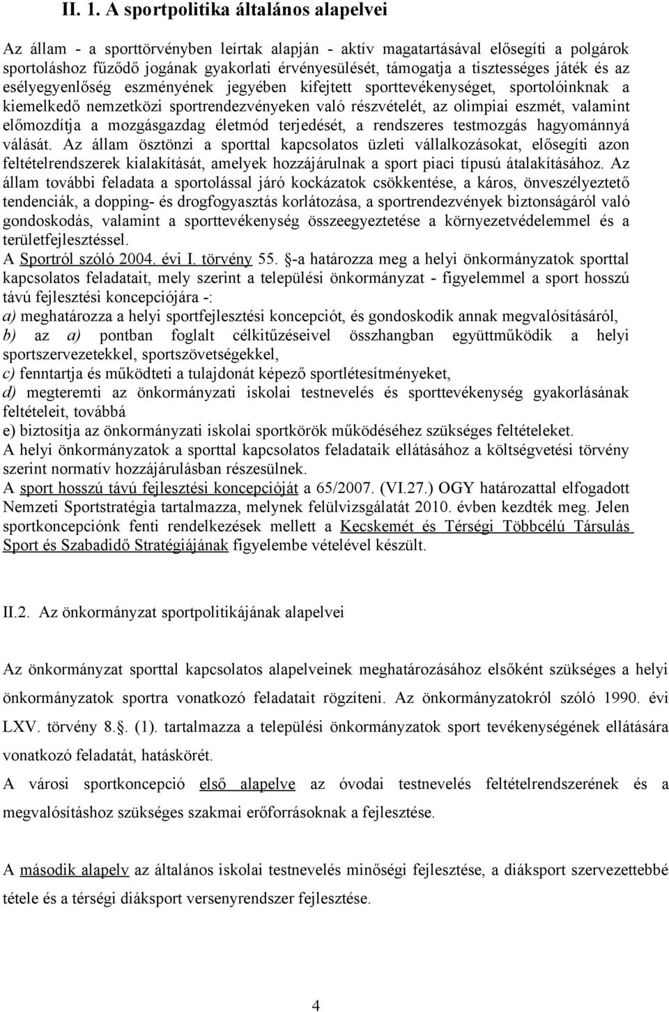 tisztességes játék és az esélyegyenlőség eszményének jegyében kifejtett sporttevékenységet, sportolóinknak a kiemelkedő nemzetközi sportrendezvényeken való részvételét, az olimpiai eszmét, valamint