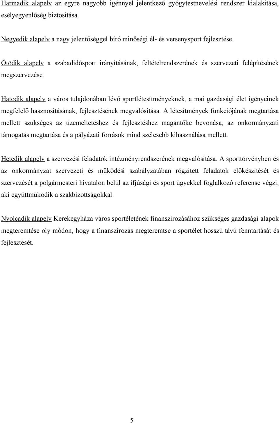 Hatodik alapelv a város tulajdonában lévő sportlétesítményeknek, a mai gazdasági élet igényeinek megfelelő hasznosításának, fejlesztésének megvalósítása.