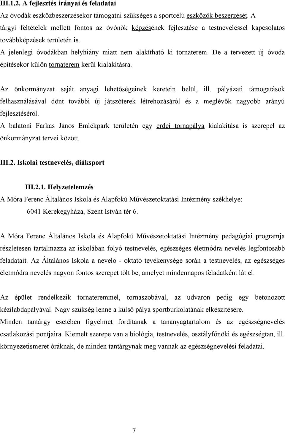 De a tervezett új óvoda építésekor külön tornaterem kerül kialakításra. Az önkormányzat saját anyagi lehetőségeinek keretein belül, ill.