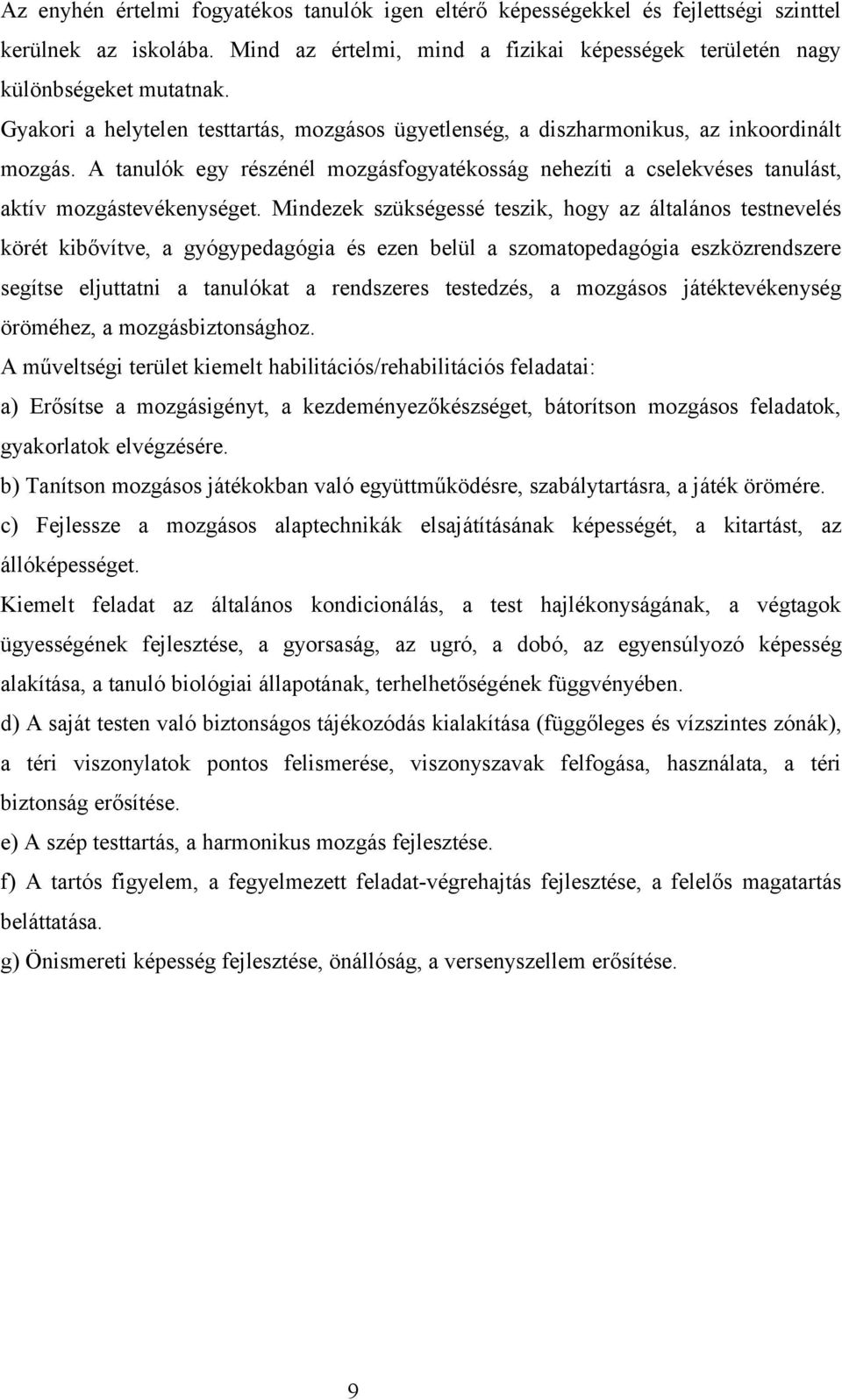 Mindezek szükségessé teszik, hogy az általános testnevelés körét kibővítve, a gyógypedagógia és ezen belül a szomatopedagógia eszközrendszere segítse eljuttatni a tanulókat a rendszeres testedzés, a