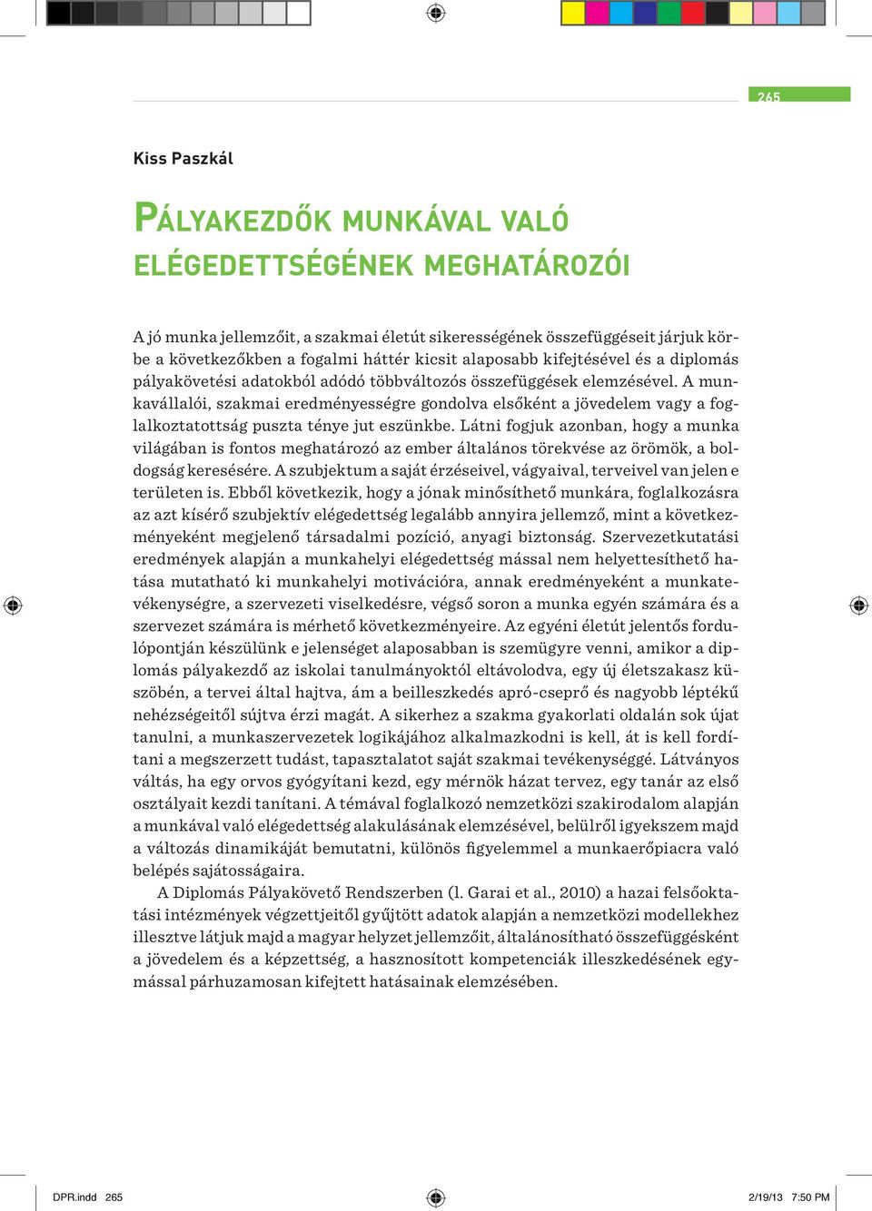 A munkavállalói, szakmai eredményességre gondolva elsőként a jövedelem vagy a foglalkoztatottság puszta ténye jut eszünkbe.