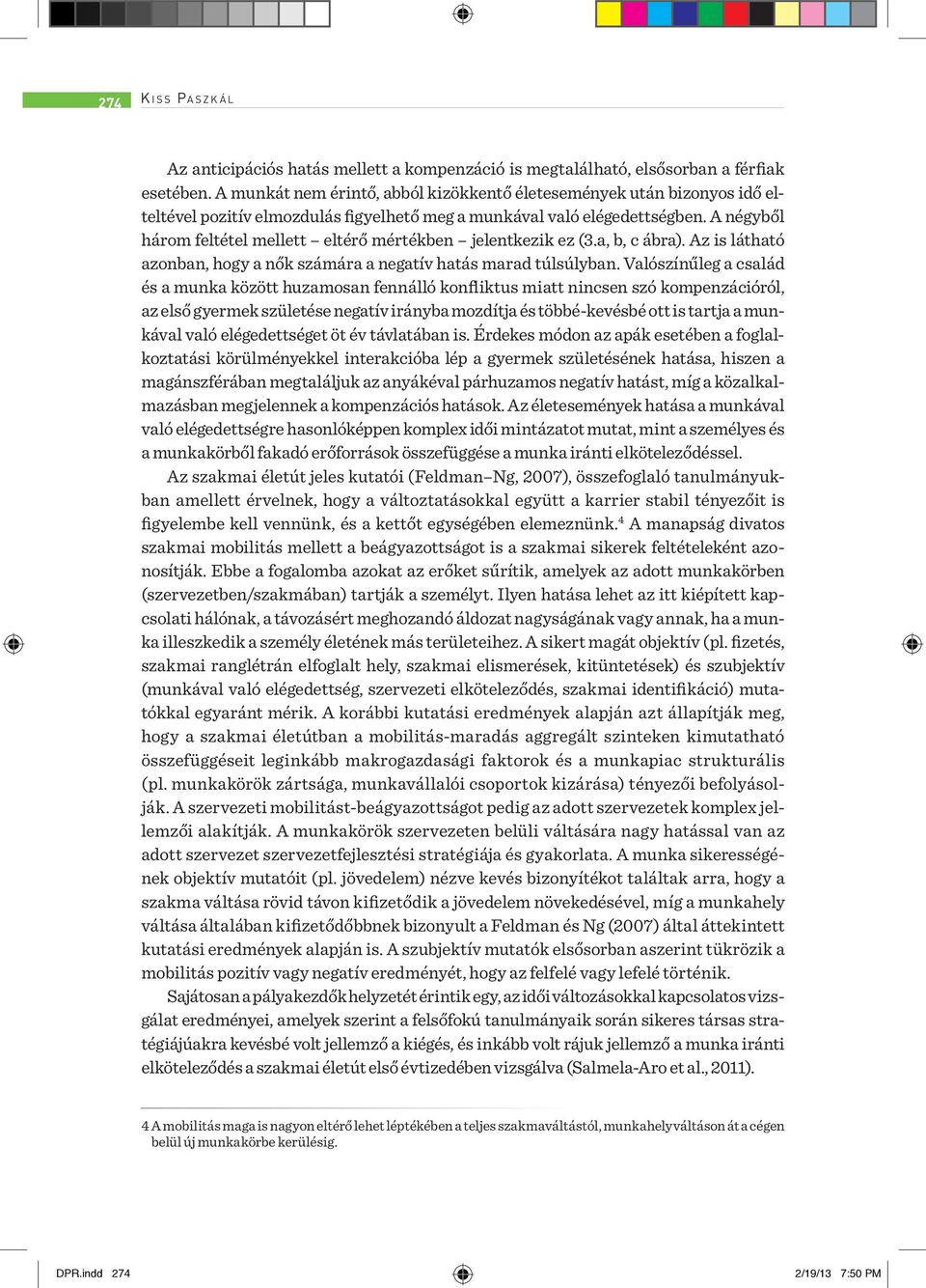 A négyből három feltétel mellett eltérő mértékben jelentkezik ez (3.a, b, c ábra). Az is látható azonban, hogy a nők számára a negatív hatás marad túlsúlyban.