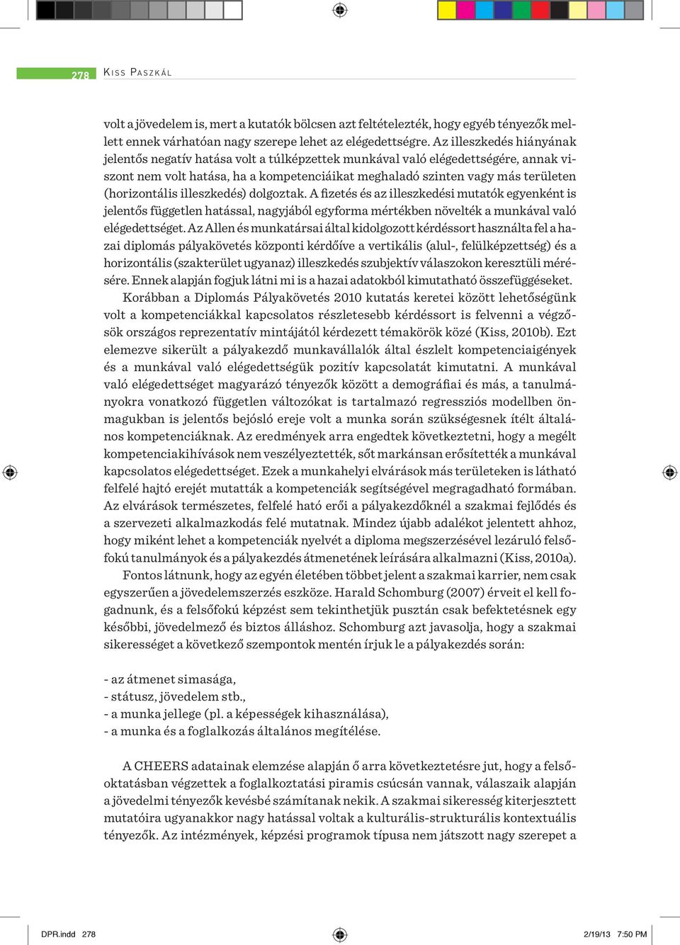 (horizontális illeszkedés) dolgoztak. A fizetés és az illeszkedési mutatók egyenként is jelentős független hatással, nagyjából egyforma mértékben növelték a munkával való elégedettséget.