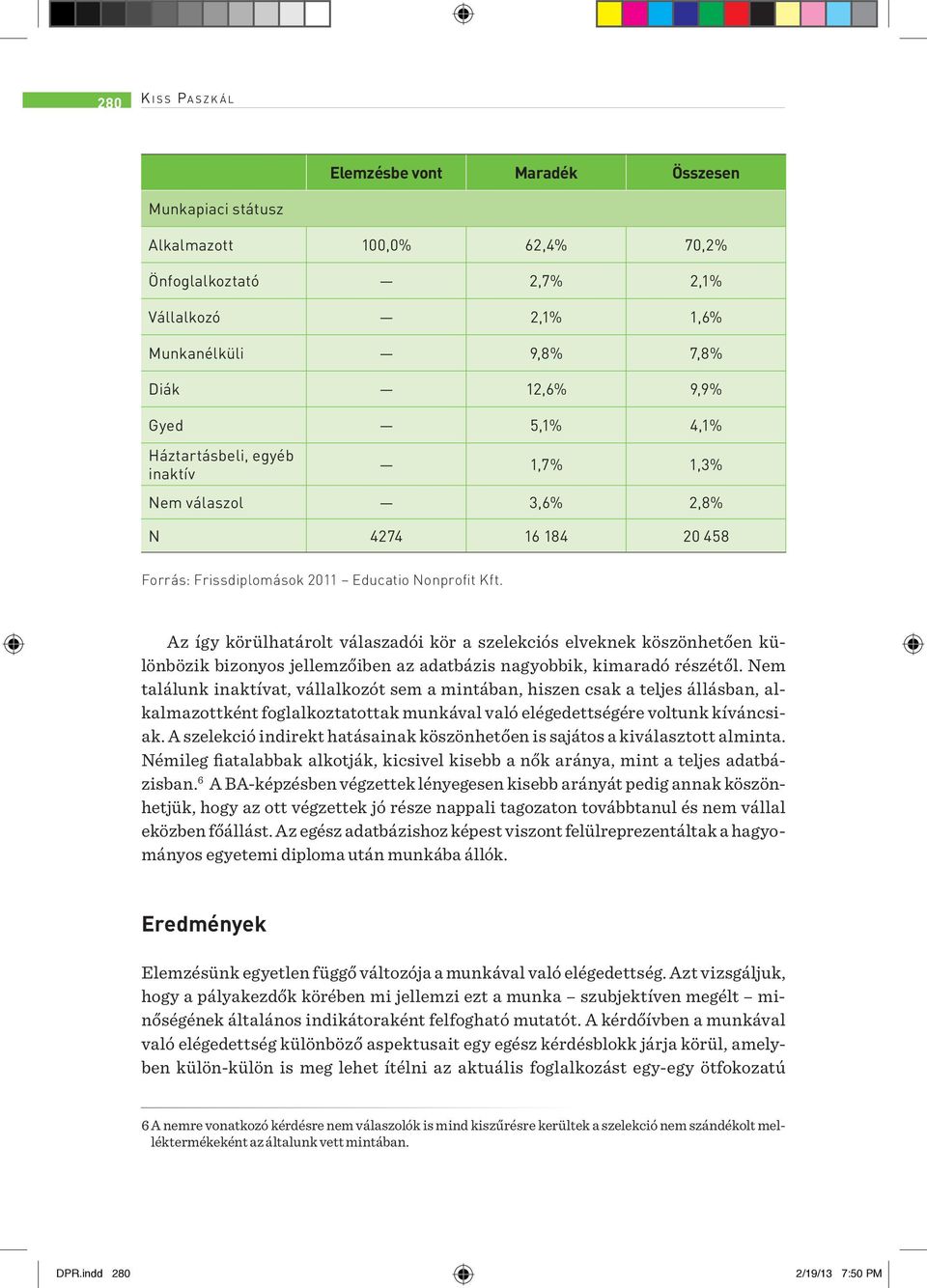 Az így körülhatárolt válaszadói kör a szelekciós elveknek köszönhetően különbözik bizonyos jellemzőiben az adatbázis nagyobbik, kimaradó részétől.