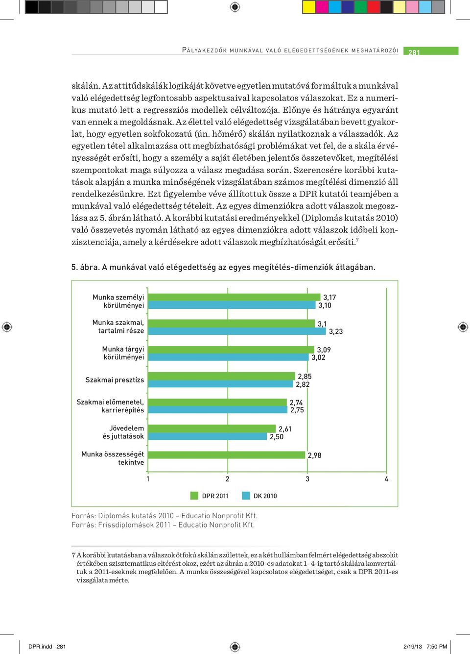 Ez a numerikus mutató lett a regressziós modellek célváltozója. Előnye és hátránya egyaránt van ennek a megoldásnak.