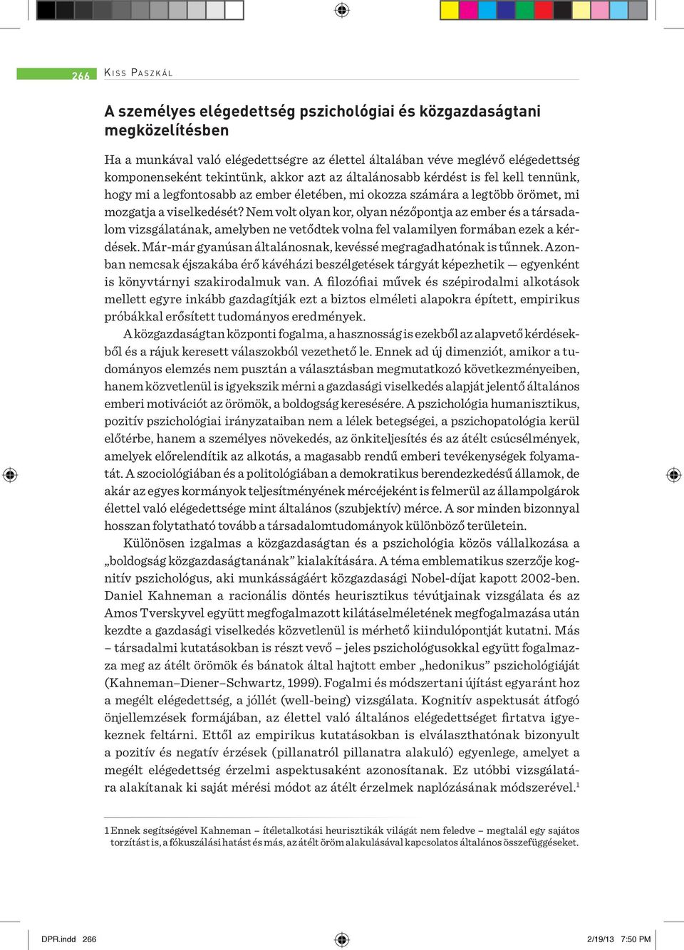 Nem volt olyan kor, olyan nézőpontja az ember és a társadalom vizsgálatának, amelyben ne vetődtek volna fel valamilyen formában ezek a kérdések.