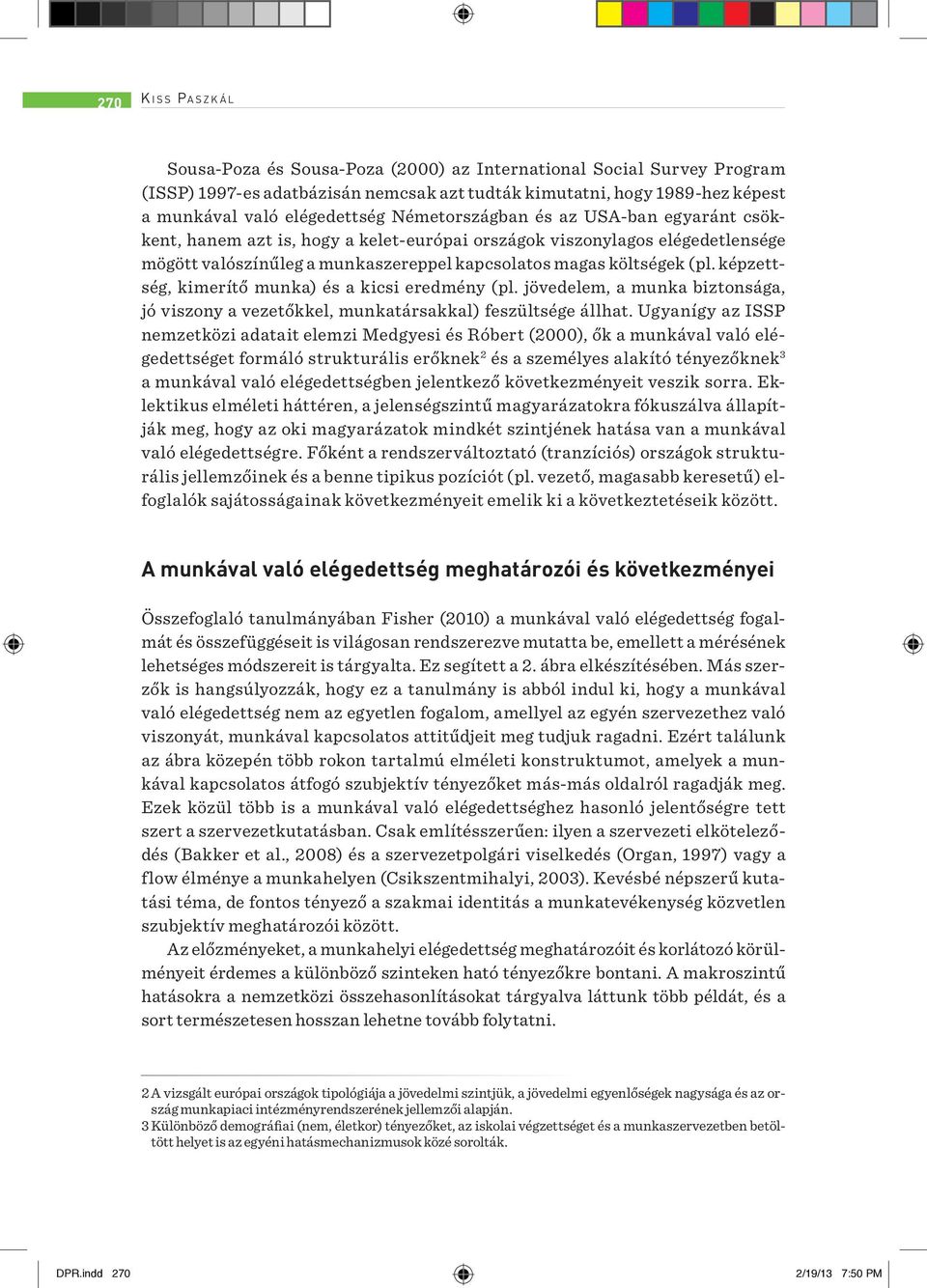 (pl. képzettség, kimerítő munka) és a kicsi eredmény (pl. jövedelem, a munka biztonsága, jó viszony a vezetőkkel, munkatársakkal) feszültsége állhat.