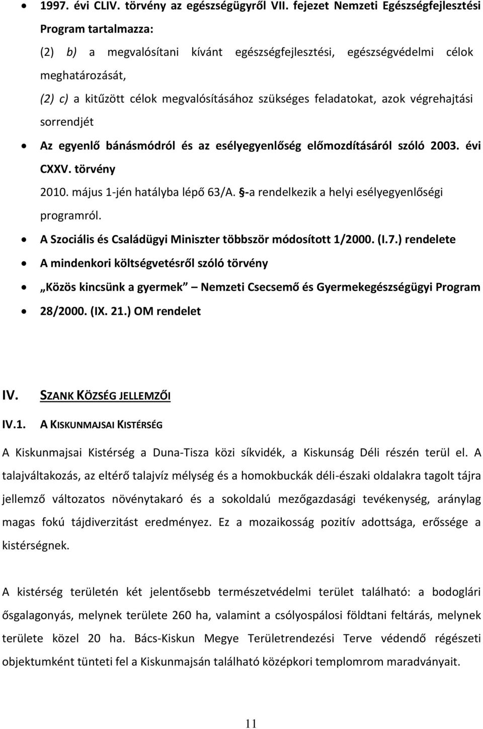 feladatokat, azok végrehajtási sorrendjét Az egyenlő bánásmódról és az esélyegyenlőség előmozdításáról szóló 2003. évi CXXV. törvény 2010. május 1-jén hatályba lépő 63/A.