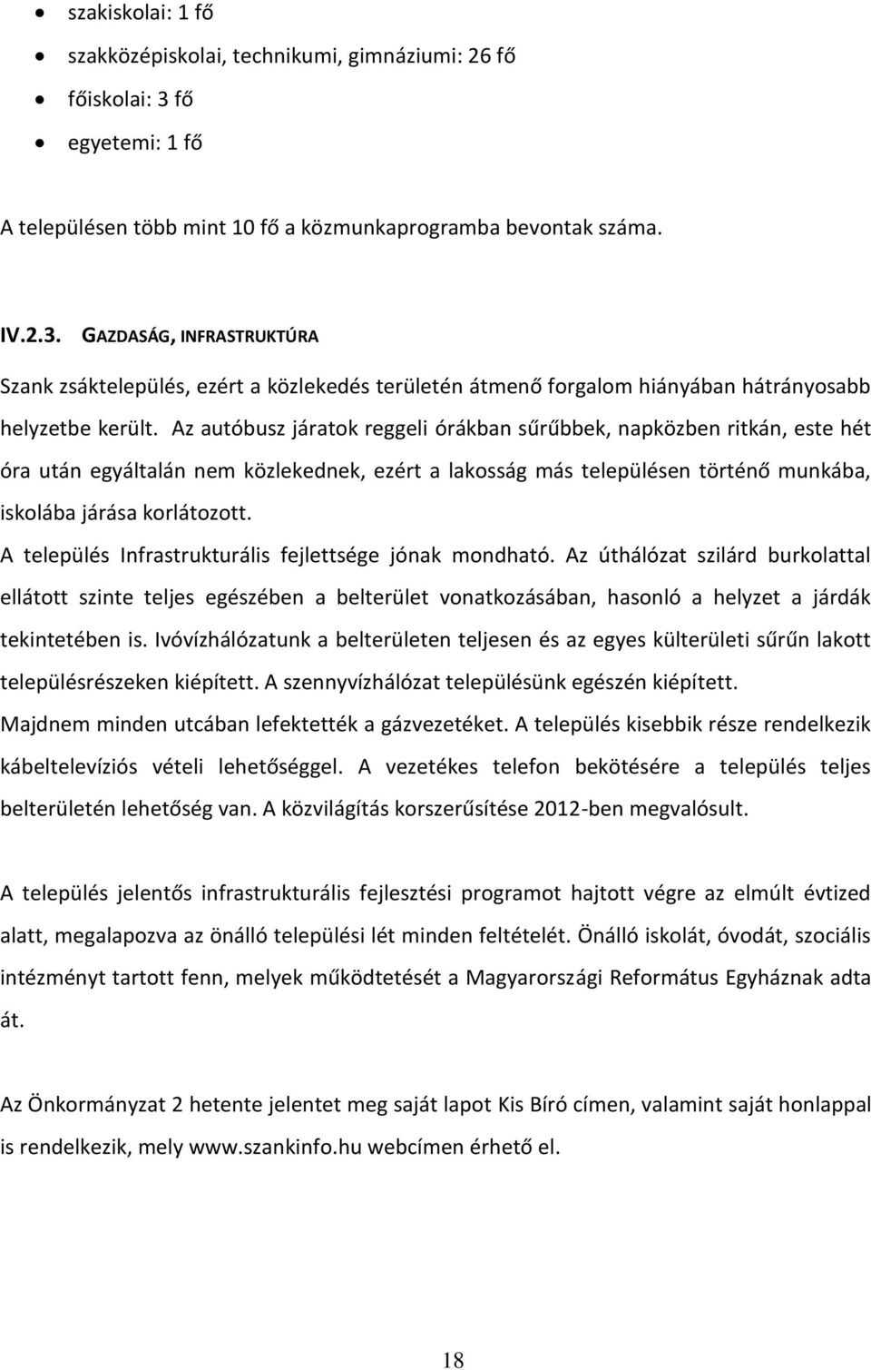 GAZDASÁG, INFRASTRUKTÚRA Szank zsáktelepülés, ezért a közlekedés területén átmenő forgalom hiányában hátrányosabb helyzetbe került.