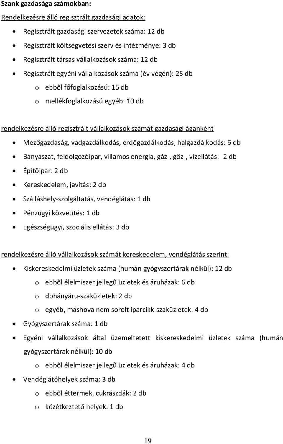 gazdasági áganként Mezőgazdaság, vadgazdálkodás, erdőgazdálkodás, halgazdálkodás: 6 db Bányászat, feldolgozóipar, villamos energia, gáz-, gőz-, vízellátás: 2 db Építőipar: 2 db Kereskedelem, javítás: