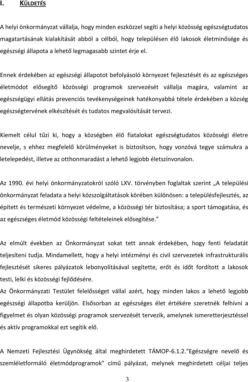 Ennek érdekében az egészségi állapotot befolyásoló környezet fejlesztését és az egészséges életmódot elősegítő közösségi programok szervezését vállalja magára, valamint az egészségügyi ellátás