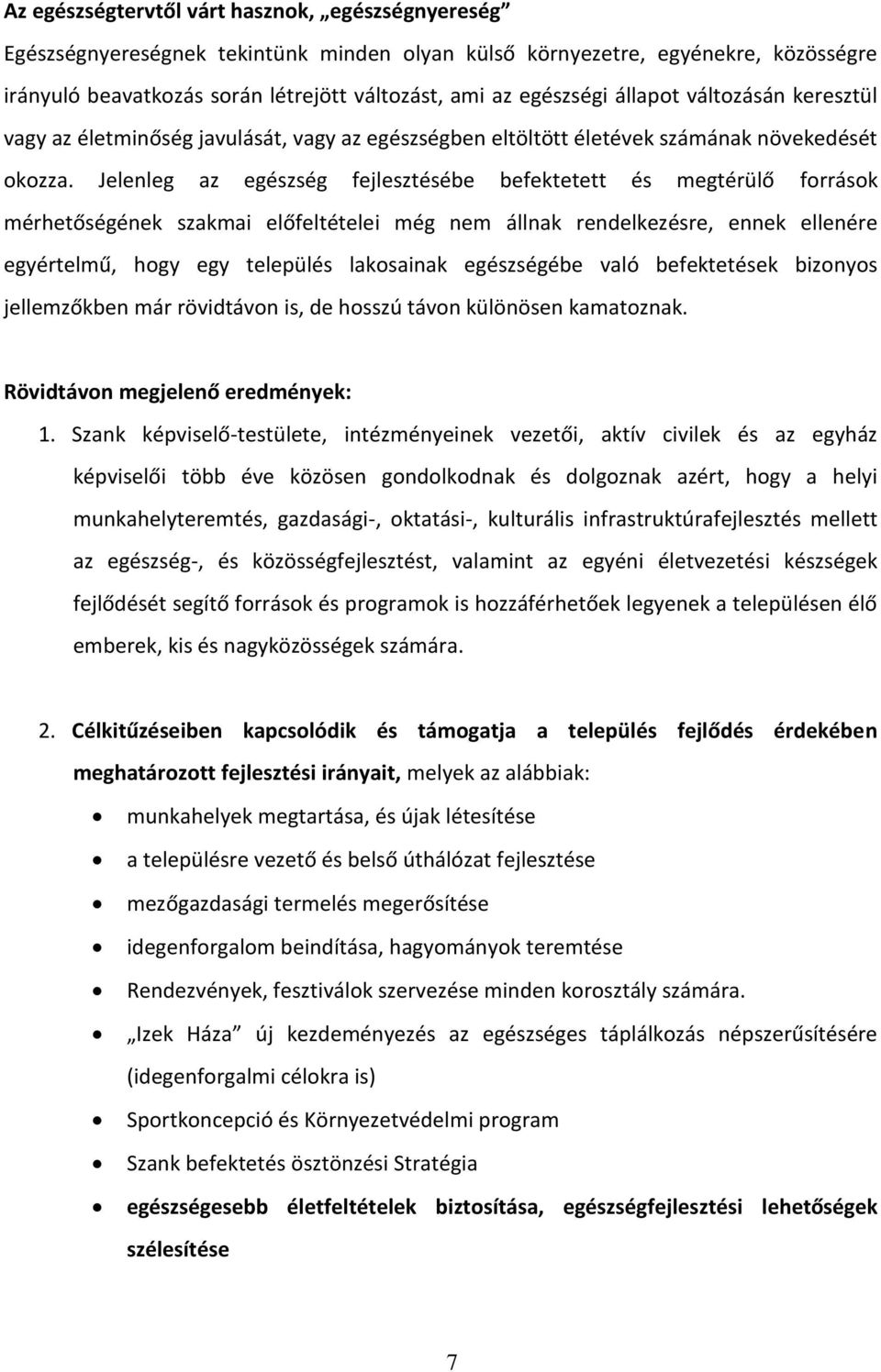 Jelenleg az egészség fejlesztésébe befektetett és megtérülő források mérhetőségének szakmai előfeltételei még nem állnak rendelkezésre, ennek ellenére egyértelmű, hogy egy település lakosainak