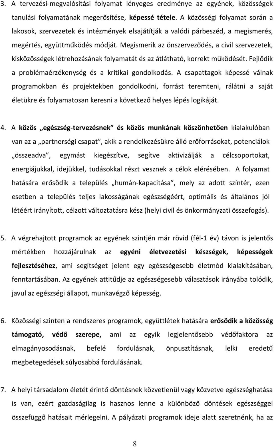 Megismerik az önszerveződés, a civil szervezetek, kisközösségek létrehozásának folyamatát és az átlátható, korrekt működését. Fejlődik a problémaérzékenység és a kritikai gondolkodás.