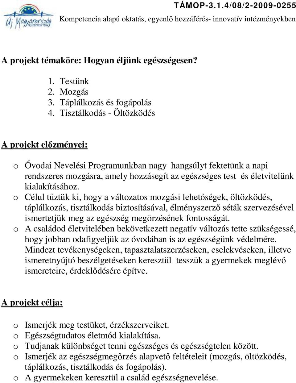 o Célul tűztük ki, hogy a változatos mozgási lehetőségek, öltözködés, táplálkozás, tisztálkodás biztosításával, élményszerző séták szervezésével ismertetjük meg az egészség megőrzésének fontosságát.