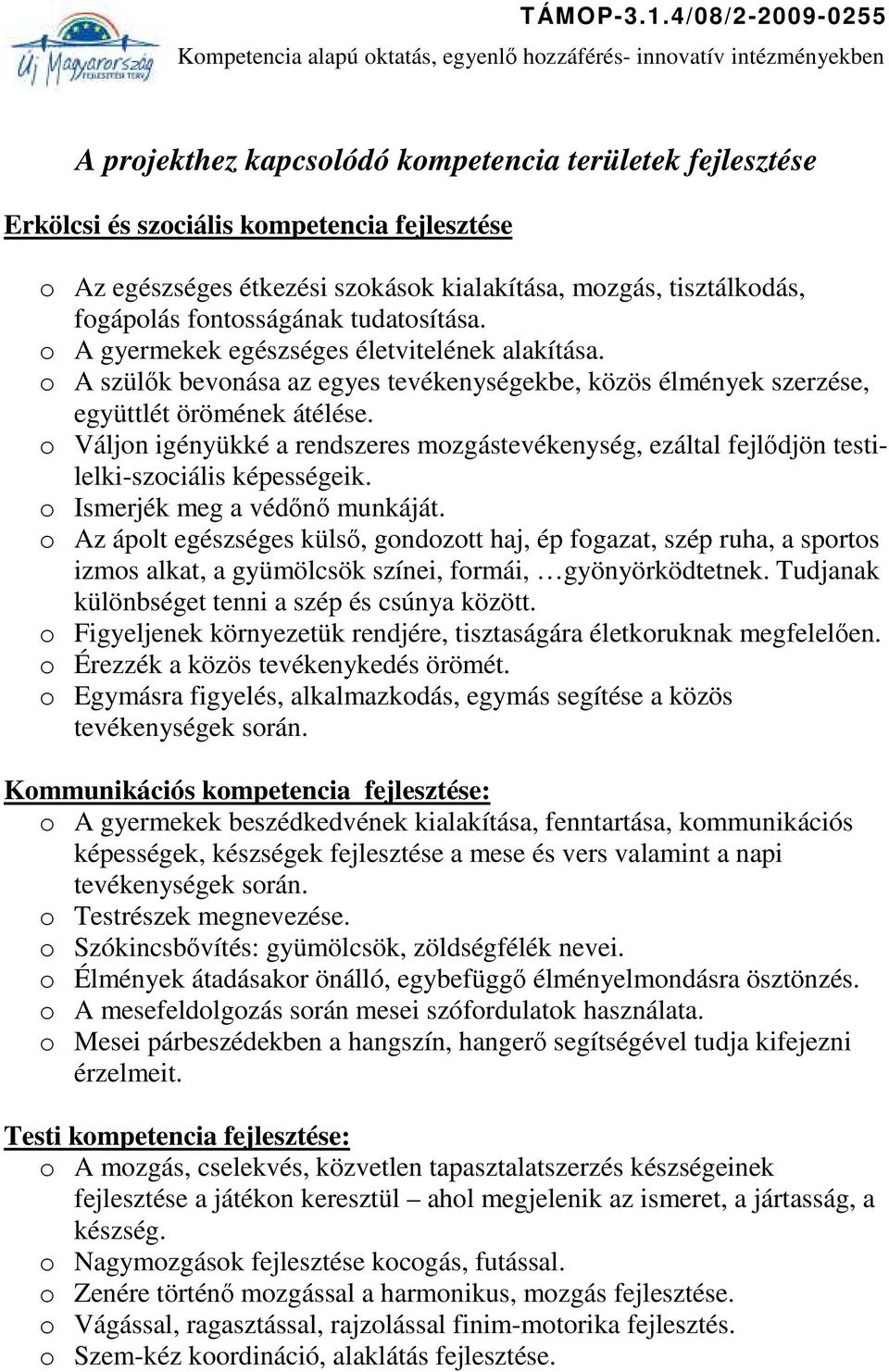 o Váljon igényükké a rendszeres mozgástevékenység, ezáltal fejlődjön testilelki-szociális képességeik. o Ismerjék meg a védőnő munkáját.