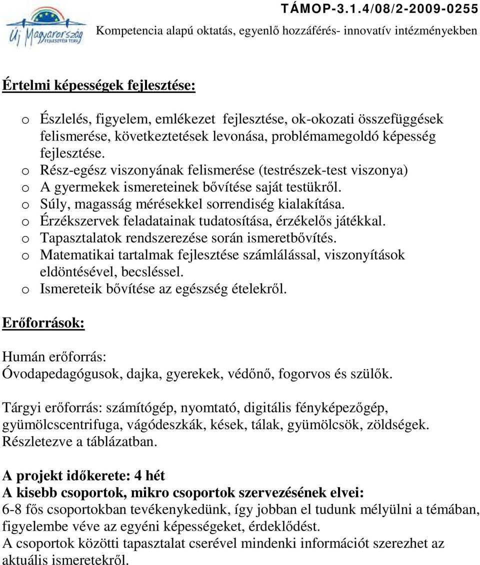 o Érzékszervek feladatainak tudatosítása, érzékelős játékkal. o Tapasztalatok rendszerezése során ismeretbővítés.