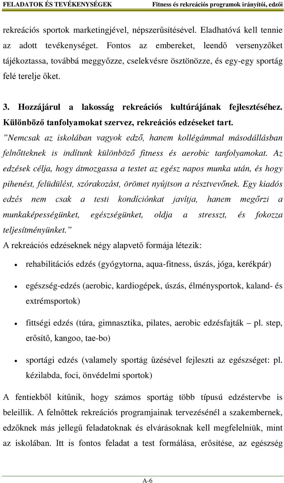 Különböző tanfolyamokat szervez, rekreációs edzéseket tart. Nemcsak az iskolában vagyok edző, hanem kollégámmal másodállásban felnőtteknek is indítunk különböző fitness és aerobic tanfolyamokat.