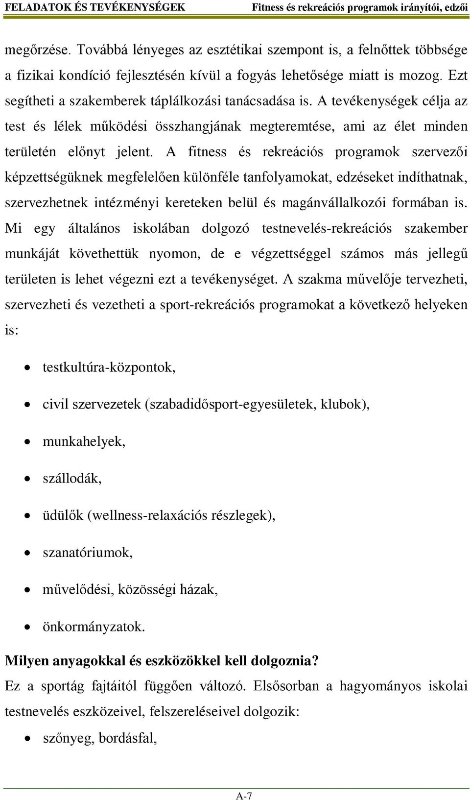 A fitness és rekreációs programok szervezői képzettségüknek megfelelően különféle tanfolyamokat, edzéseket indíthatnak, szervezhetnek intézményi kereteken belül és magánvállalkozói formában is.