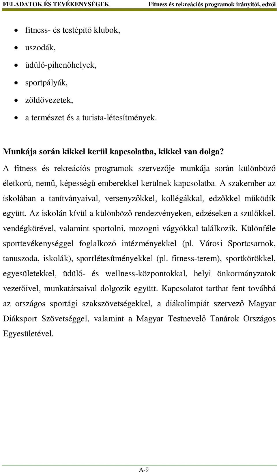 A szakember az iskolában a tanítványaival, versenyzőkkel, kollégákkal, edzőkkel működik együtt.