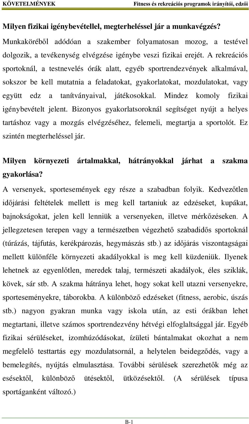 A rekreációs sportoknál, a testnevelés órák alatt, egyéb sportrendezvények alkalmával, sokszor be kell mutatnia a feladatokat, gyakorlatokat, mozdulatokat, vagy együtt edz a tanítványaival,