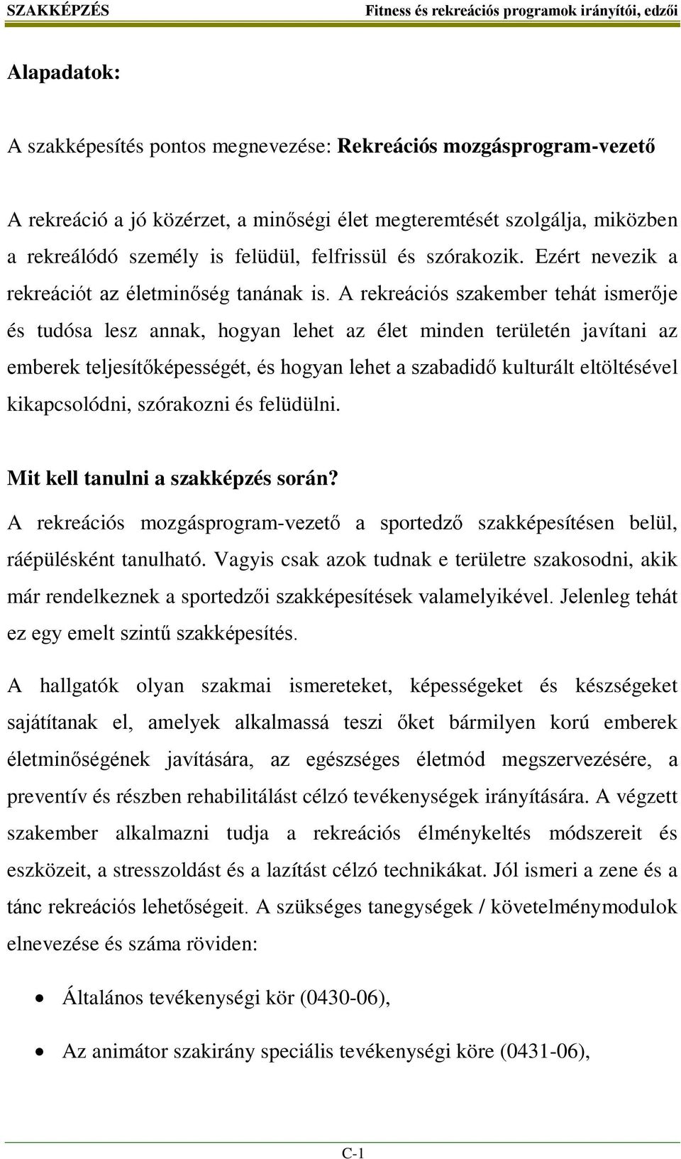 A rekreációs szakember tehát ismerője és tudósa lesz annak, hogyan lehet az élet minden területén javítani az emberek teljesítőképességét, és hogyan lehet a szabadidő kulturált eltöltésével