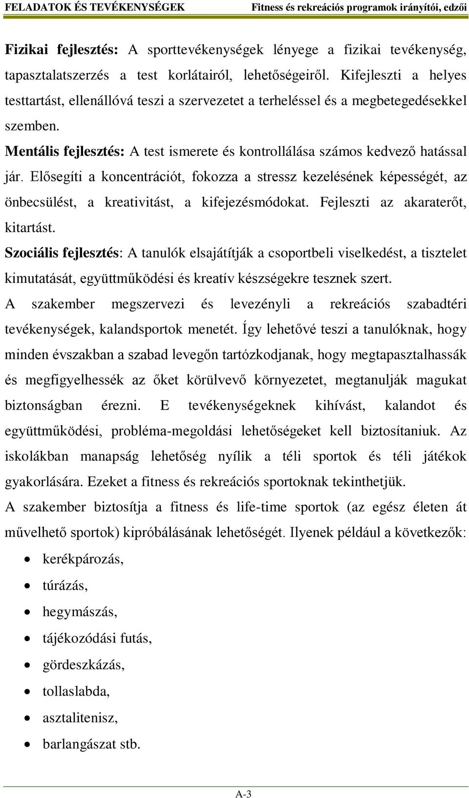 Elősegíti a koncentrációt, fokozza a stressz kezelésének képességét, az önbecsülést, a kreativitást, a kifejezésmódokat. Fejleszti az akaraterőt, kitartást.