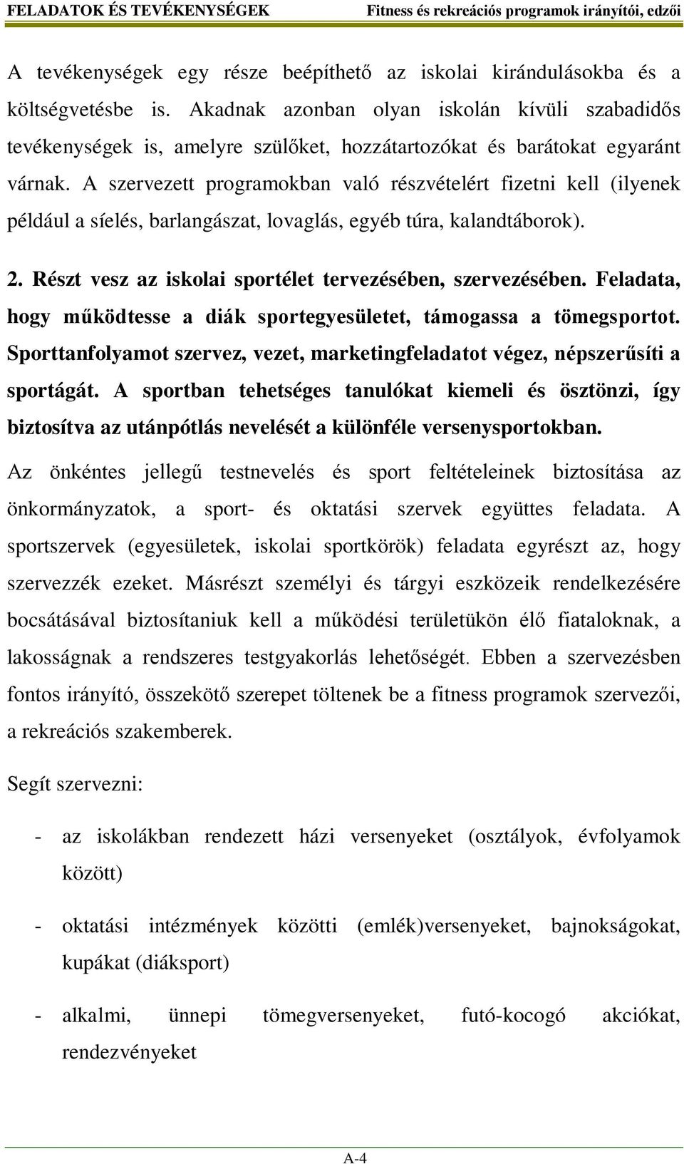 A szervezett programokban való részvételért fizetni kell (ilyenek például a síelés, barlangászat, lovaglás, egyéb túra, kalandtáborok). 2. Részt vesz az iskolai sportélet tervezésében, szervezésében.