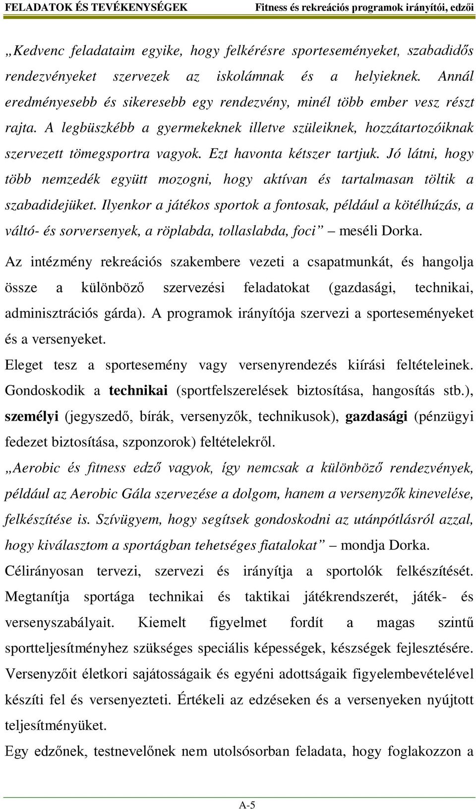 Ezt havonta kétszer tartjuk. Jó látni, hogy több nemzedék együtt mozogni, hogy aktívan és tartalmasan töltik a szabadidejüket.