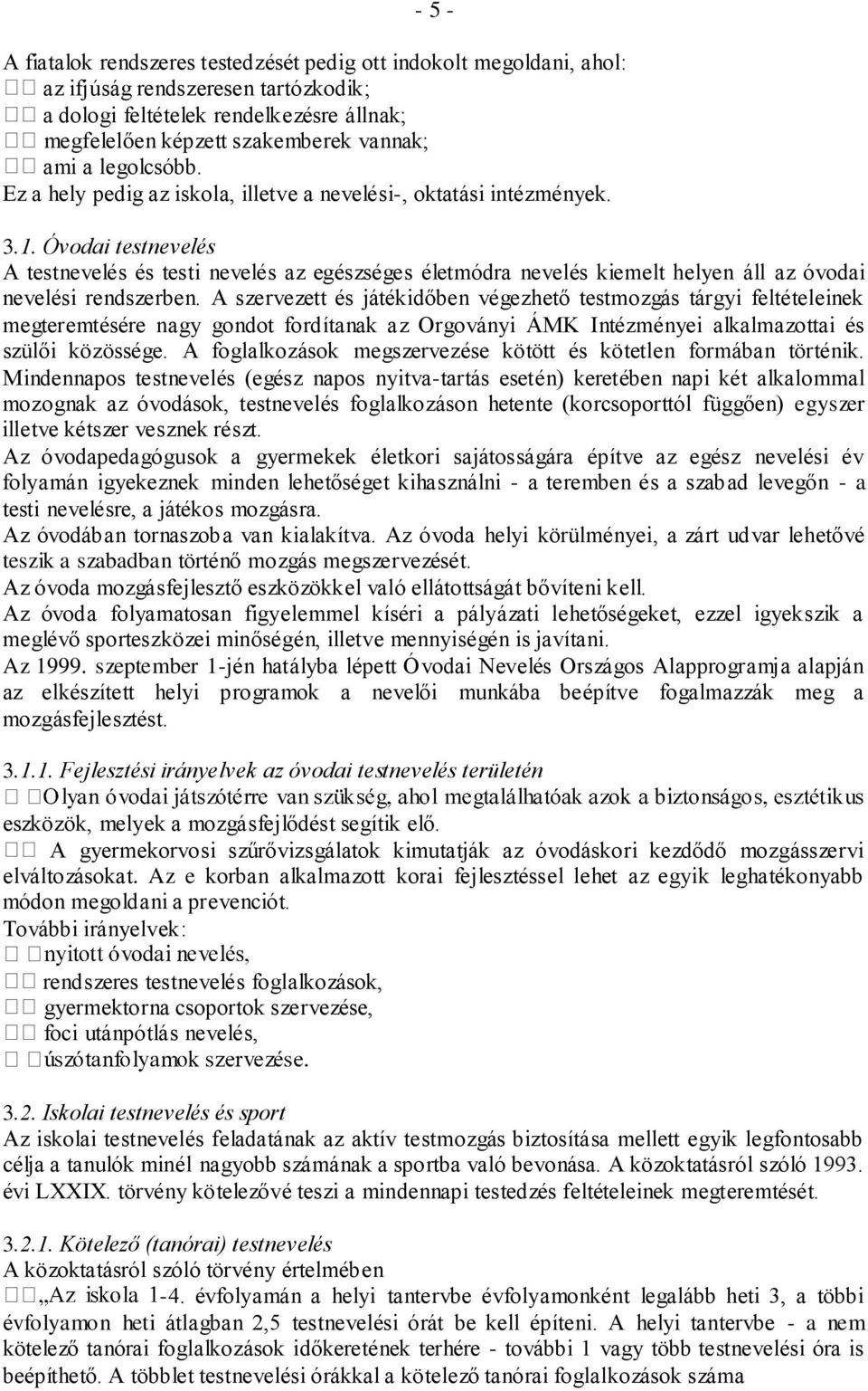 Óvodai testnevelés A testnevelés és testi nevelés az egészséges életmódra nevelés kiemelt helyen áll az óvodai nevelési rendszerben.