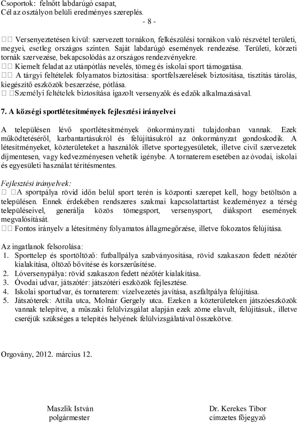 Területi, körzeti tornák szervezése, bekapcsolódás az országos rendezvényekre. Kiemelt feladat az utánpótlás nevelés, tömeg és iskolai sport támogatása.