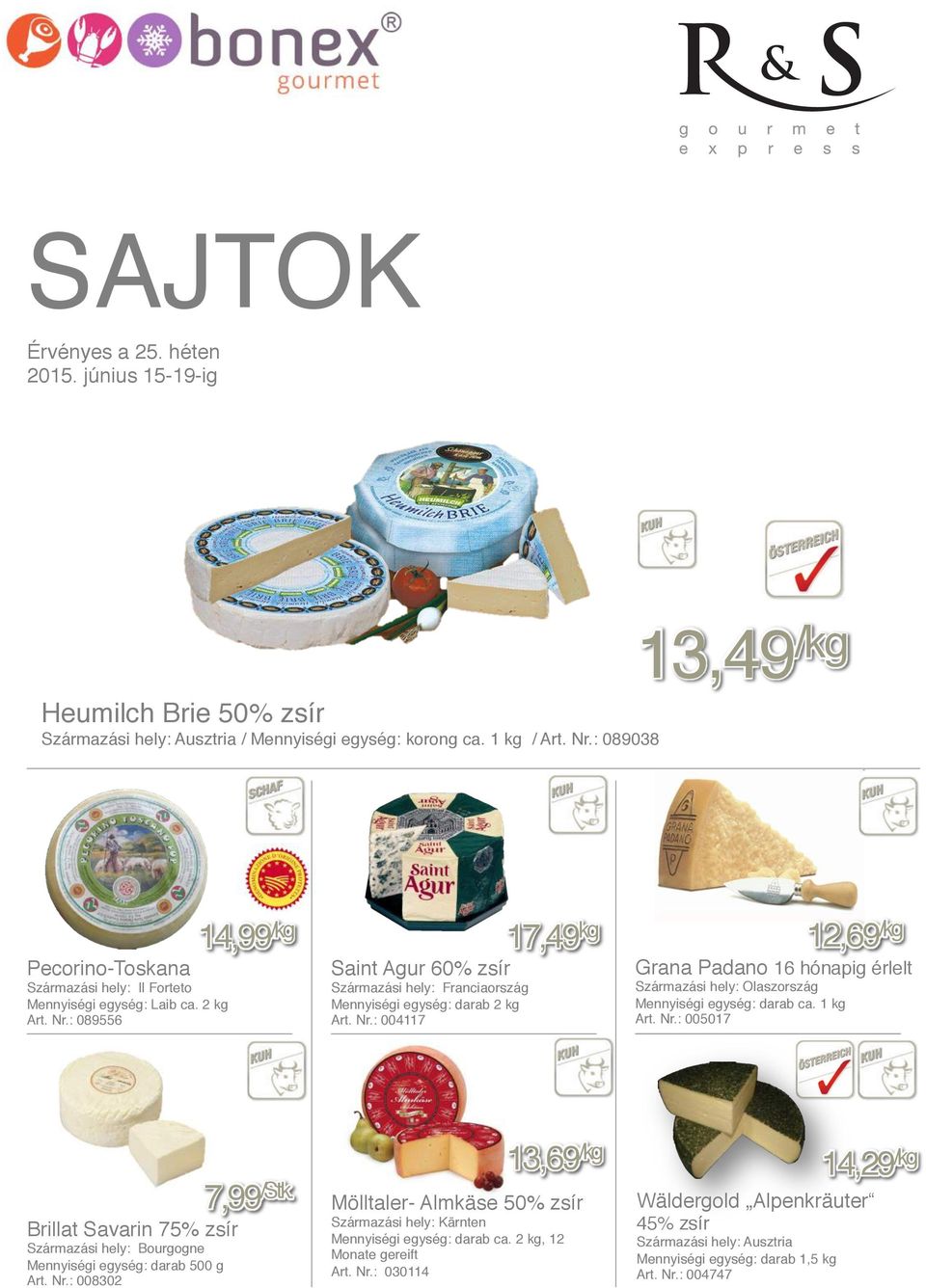 : 089556 14,99 /kg 17,49 kg 12,69 /kg Saint Agur 60% zsír Grana Padano 16 hónapig érlelt Származási hely: Franciaország Mennyiségi egység: darab 2 kg Art. Nr.