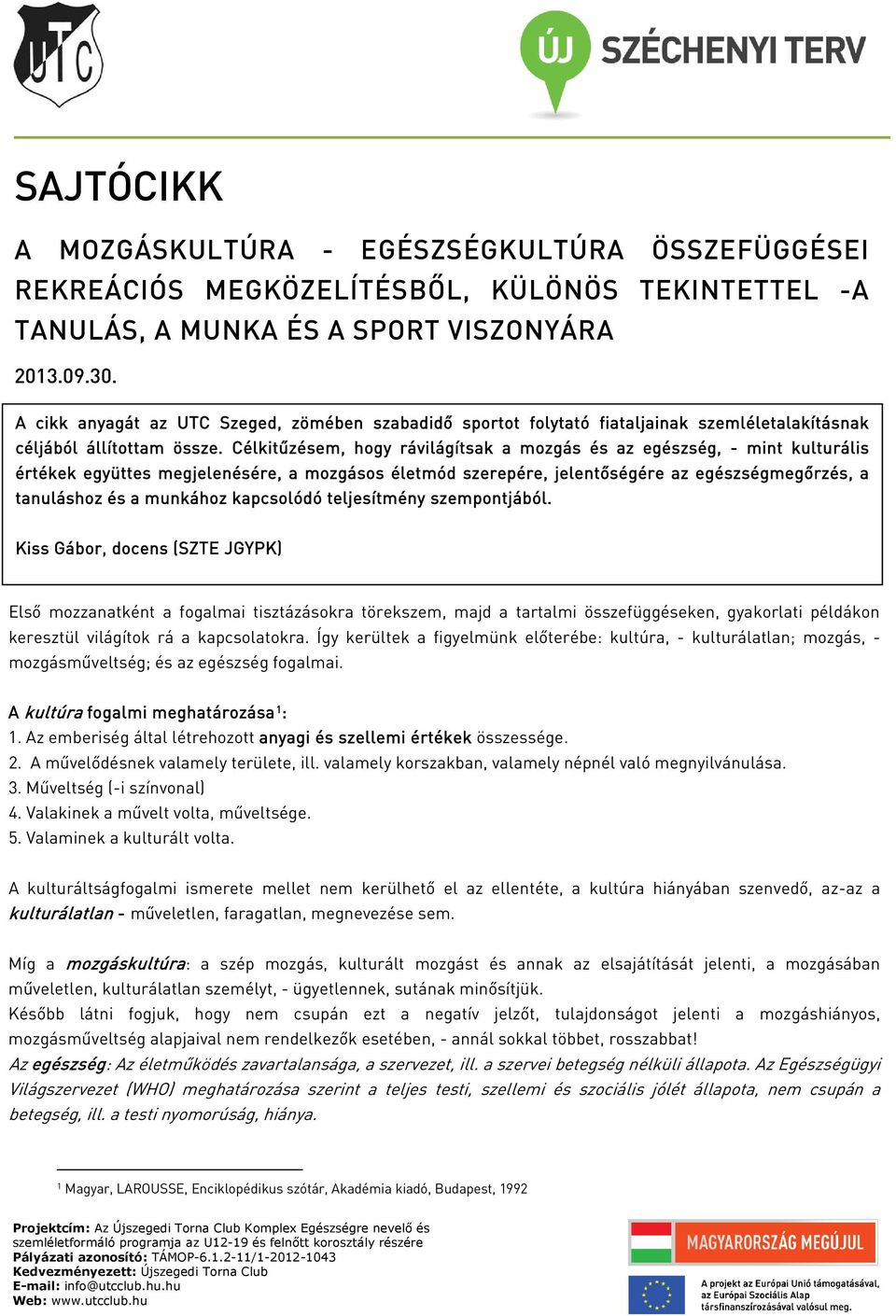 Célkitűzésem, hogy rávilágítsak a mozgás és az egészség, - mint kulturális értékek együttes megjelenésére, a mozgásos életmód szerepére, jelentőségére az egészségmegőrzés, a tanuláshoz és a munkához