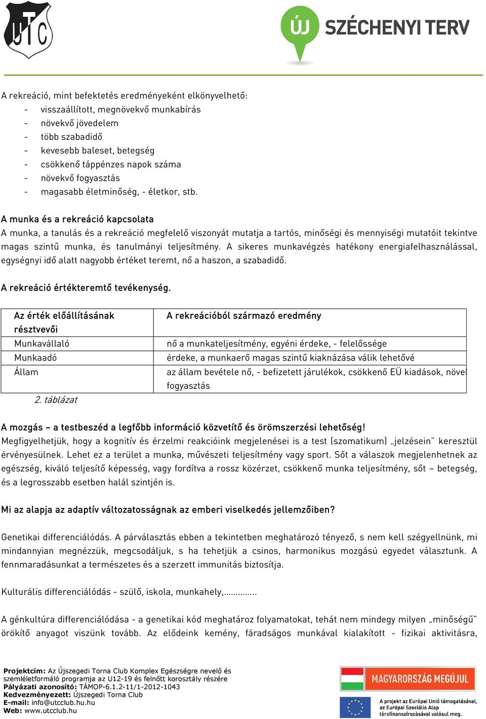 A munka és a rekreáció kapcsolata A munka, a tanulás és a rekreáció megfelelő viszonyát mutatja a tartós, minőségi és mennyiségi mutatóit tekintve magas szintű munka, és tanulmányi teljesítmény.