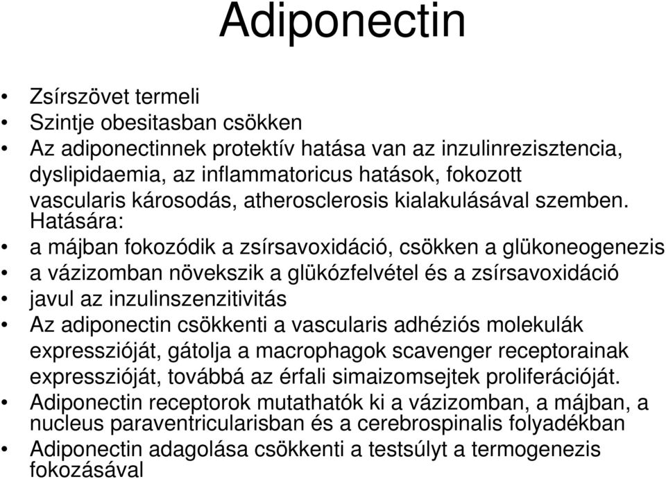 Hatására: a májban fokozódik a zsírsavoxidáció, csökken a glükoneogenezis a vázizomban növekszik a glükózfelvétel és a zsírsavoxidáció javul az inzulinszenzitivitás Az adiponectin csökkenti a