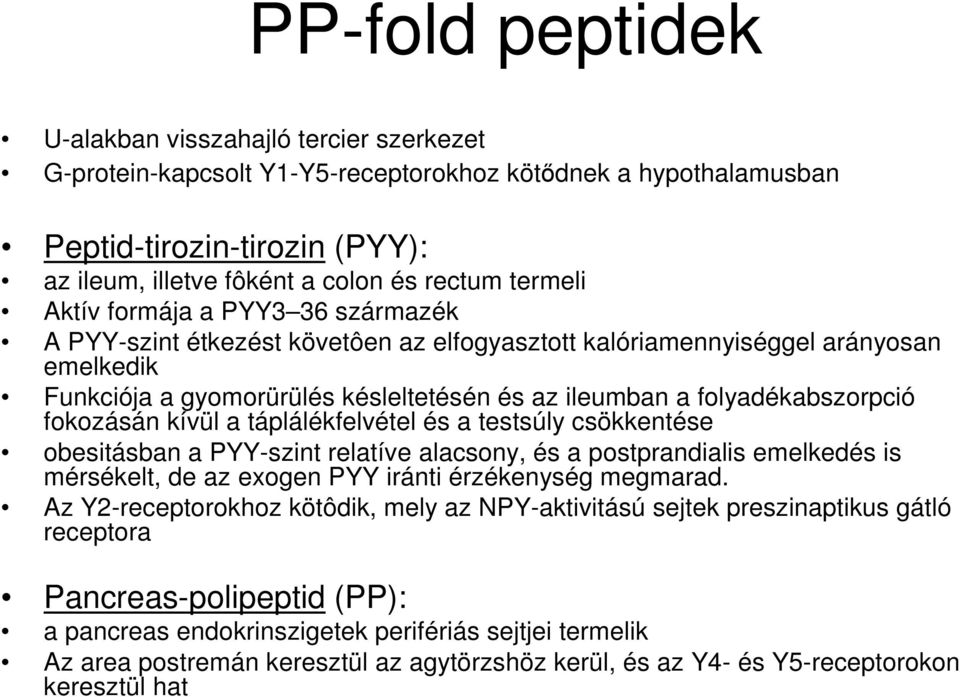 folyadékabszorpció fokozásán kívül a táplálékfelvétel és a testsúly csökkentése obesitásban a PYY-szint relatíve alacsony, és a postprandialis emelkedés is mérsékelt, de az exogen PYY iránti