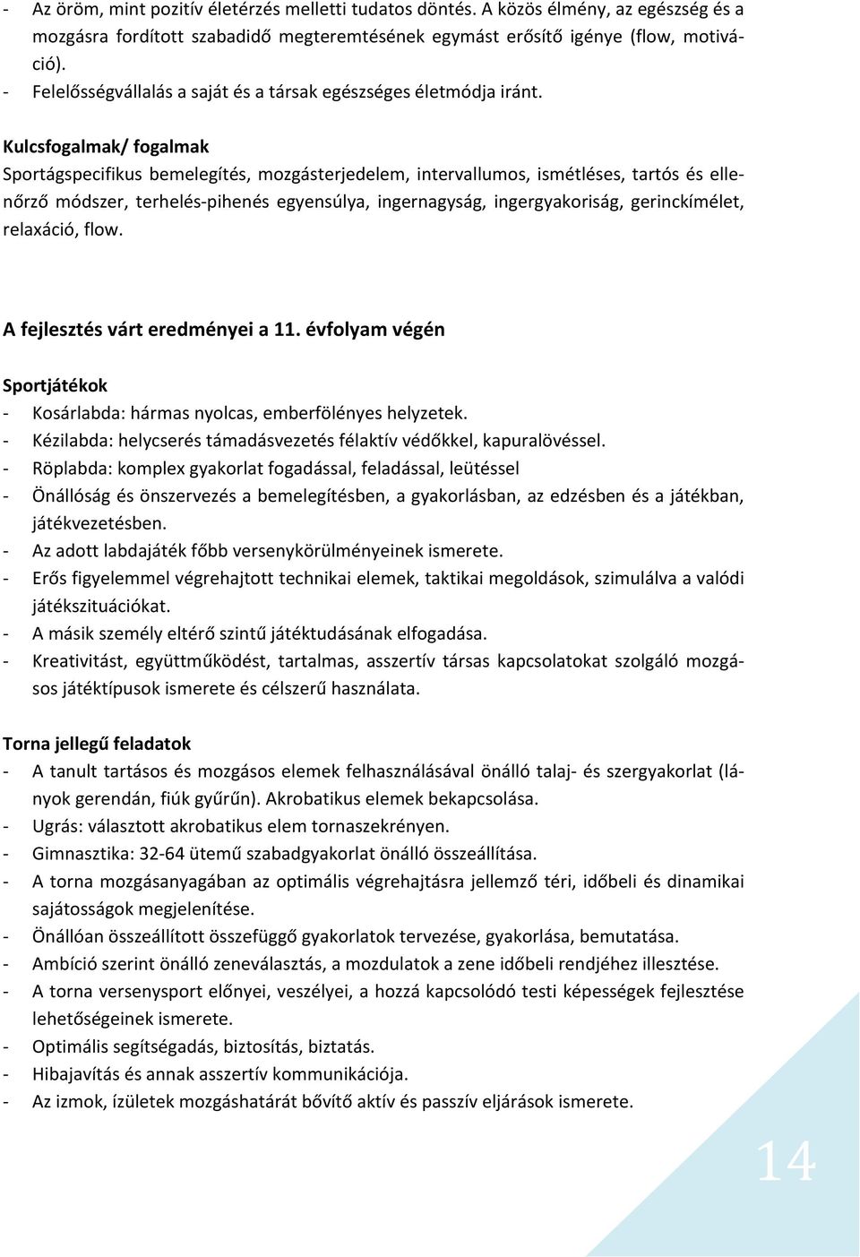 Kulcsfogalmak/ fogalmak Sportágspecifikus bemelegítés, mozgásterjedelem, intervallumos, ismétléses, tartós és ellenőrző módszer, terhelés pihenés egyensúlya, ingernagyság, ingergyakoriság,